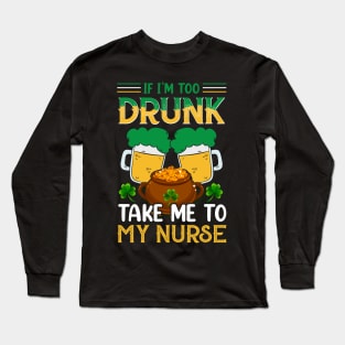 If I'm Drunk Take Me to My Nurse Long Sleeve T-Shirt